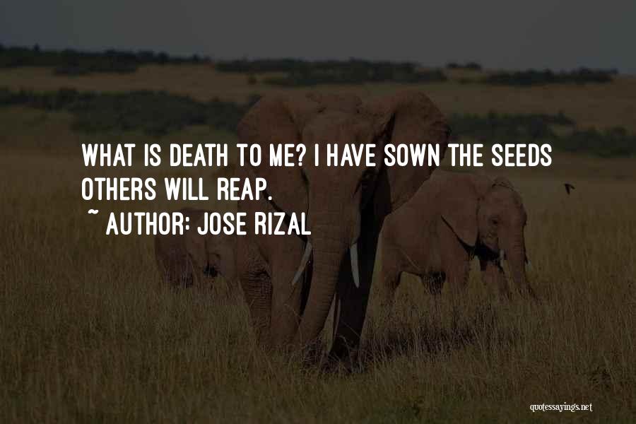 Jose Rizal Quotes: What Is Death To Me? I Have Sown The Seeds Others Will Reap.