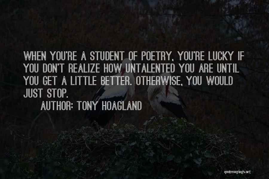 Tony Hoagland Quotes: When You're A Student Of Poetry, You're Lucky If You Don't Realize How Untalented You Are Until You Get A