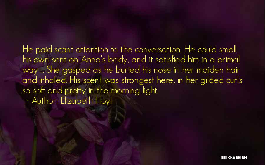 Elizabeth Hoyt Quotes: He Paid Scant Attention To The Conversation. He Could Smell His Own Sent On Anna's Body, And It Satisfied Him