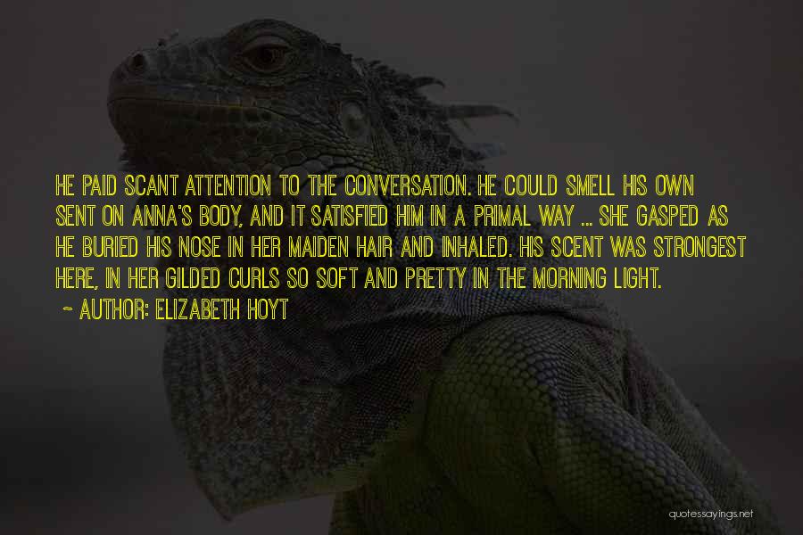 Elizabeth Hoyt Quotes: He Paid Scant Attention To The Conversation. He Could Smell His Own Sent On Anna's Body, And It Satisfied Him