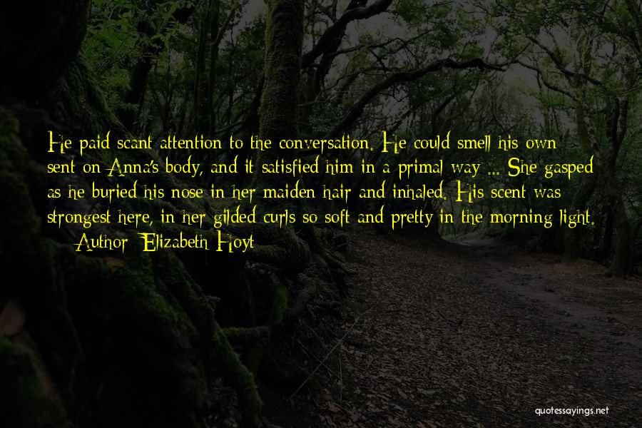 Elizabeth Hoyt Quotes: He Paid Scant Attention To The Conversation. He Could Smell His Own Sent On Anna's Body, And It Satisfied Him