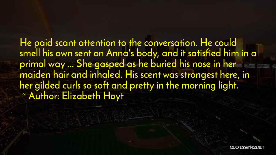 Elizabeth Hoyt Quotes: He Paid Scant Attention To The Conversation. He Could Smell His Own Sent On Anna's Body, And It Satisfied Him