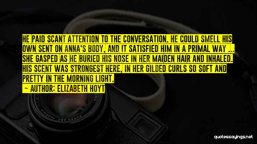 Elizabeth Hoyt Quotes: He Paid Scant Attention To The Conversation. He Could Smell His Own Sent On Anna's Body, And It Satisfied Him