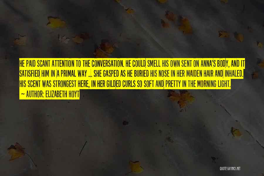Elizabeth Hoyt Quotes: He Paid Scant Attention To The Conversation. He Could Smell His Own Sent On Anna's Body, And It Satisfied Him