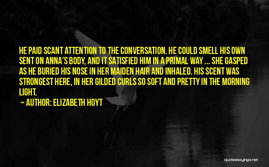 Elizabeth Hoyt Quotes: He Paid Scant Attention To The Conversation. He Could Smell His Own Sent On Anna's Body, And It Satisfied Him