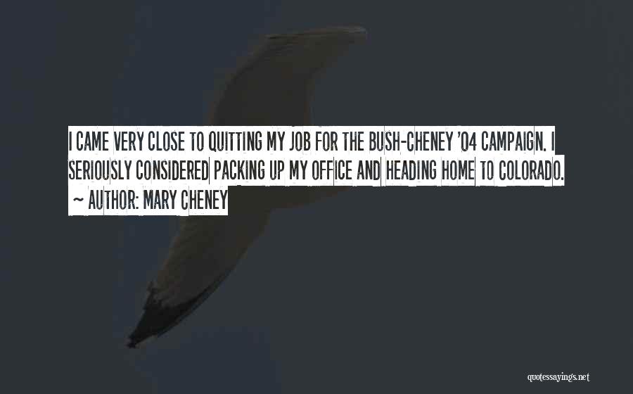 Mary Cheney Quotes: I Came Very Close To Quitting My Job For The Bush-cheney '04 Campaign. I Seriously Considered Packing Up My Office