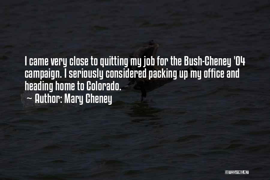 Mary Cheney Quotes: I Came Very Close To Quitting My Job For The Bush-cheney '04 Campaign. I Seriously Considered Packing Up My Office