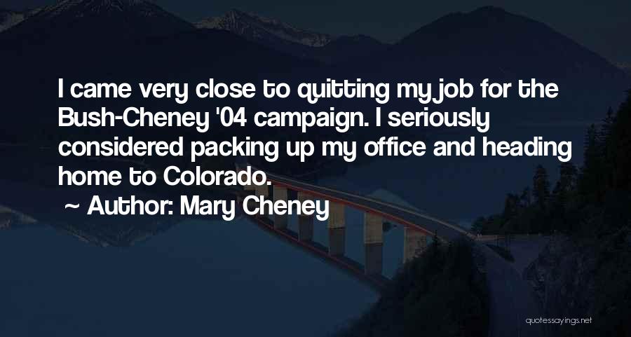 Mary Cheney Quotes: I Came Very Close To Quitting My Job For The Bush-cheney '04 Campaign. I Seriously Considered Packing Up My Office