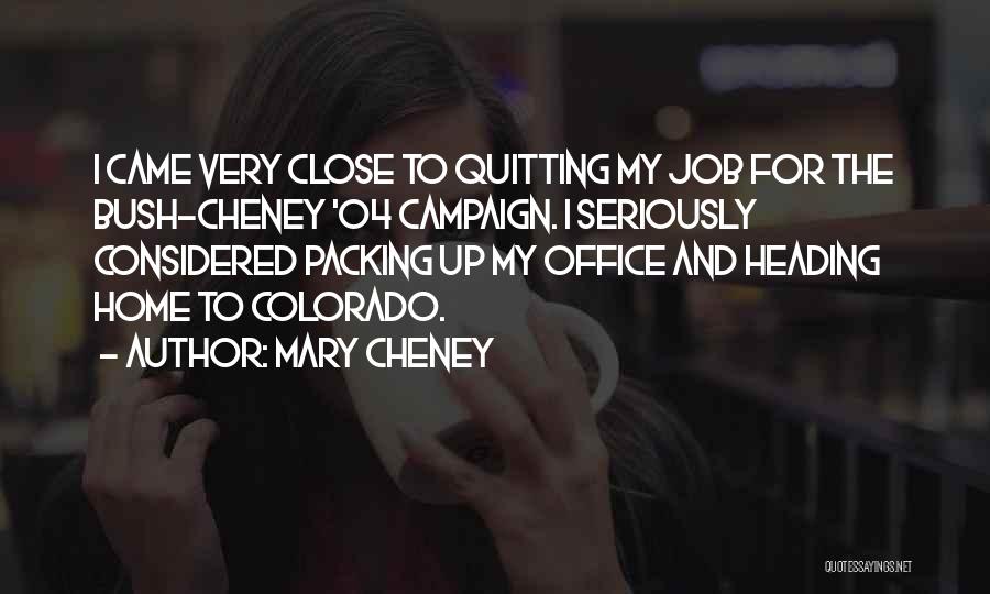 Mary Cheney Quotes: I Came Very Close To Quitting My Job For The Bush-cheney '04 Campaign. I Seriously Considered Packing Up My Office