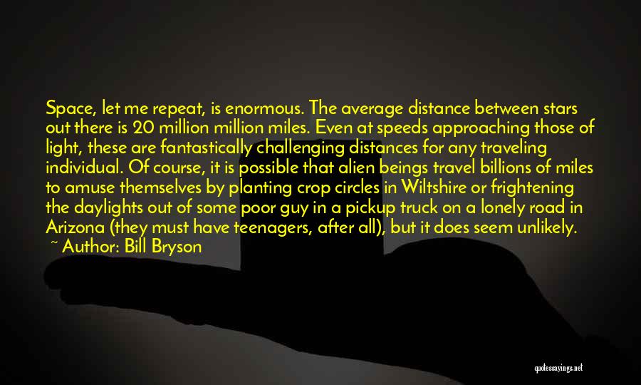 Bill Bryson Quotes: Space, Let Me Repeat, Is Enormous. The Average Distance Between Stars Out There Is 20 Million Million Miles. Even At