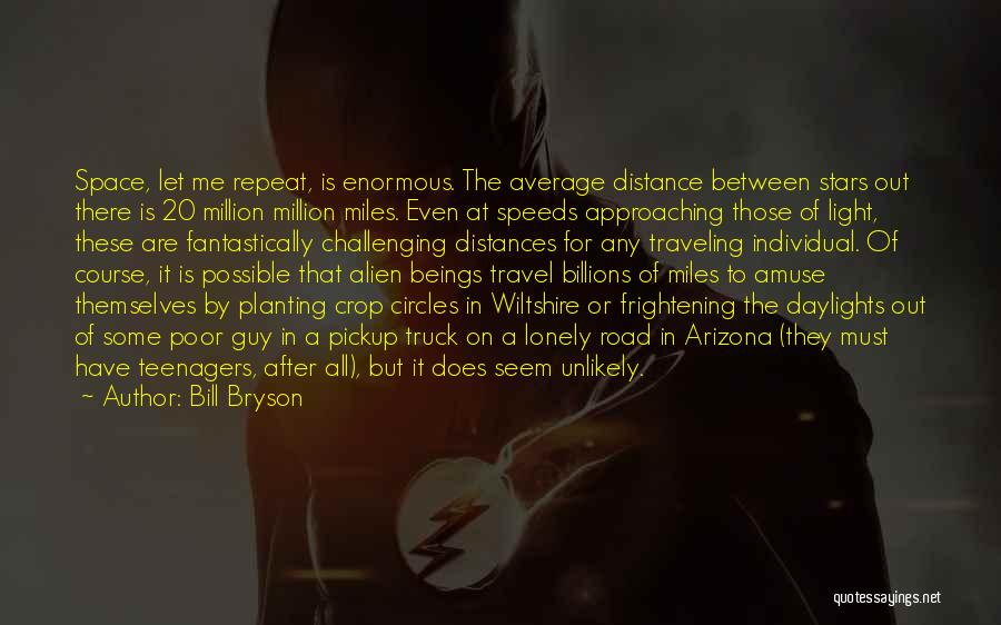 Bill Bryson Quotes: Space, Let Me Repeat, Is Enormous. The Average Distance Between Stars Out There Is 20 Million Million Miles. Even At