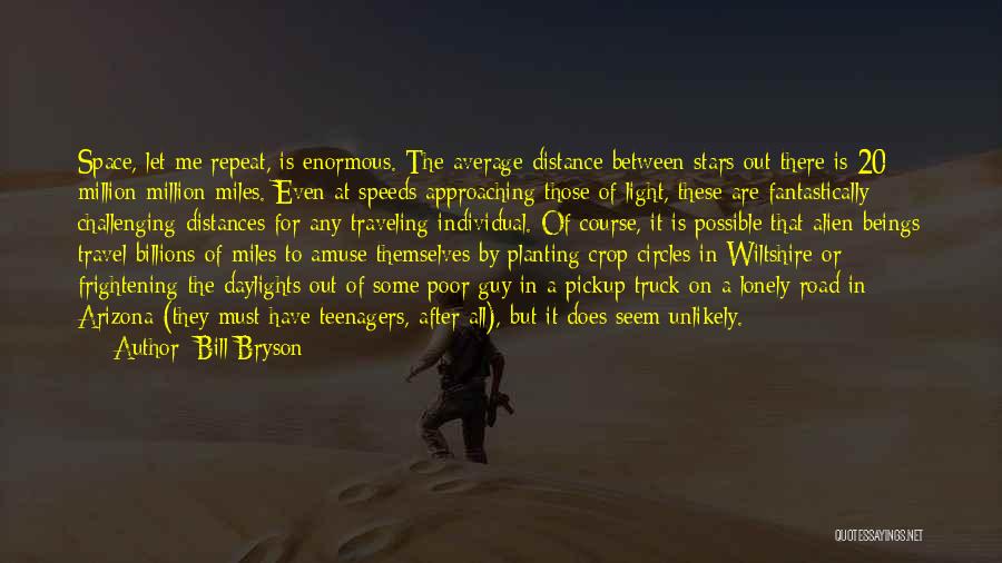 Bill Bryson Quotes: Space, Let Me Repeat, Is Enormous. The Average Distance Between Stars Out There Is 20 Million Million Miles. Even At