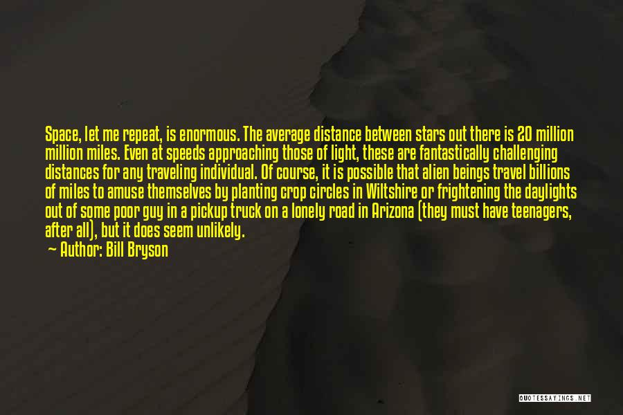 Bill Bryson Quotes: Space, Let Me Repeat, Is Enormous. The Average Distance Between Stars Out There Is 20 Million Million Miles. Even At