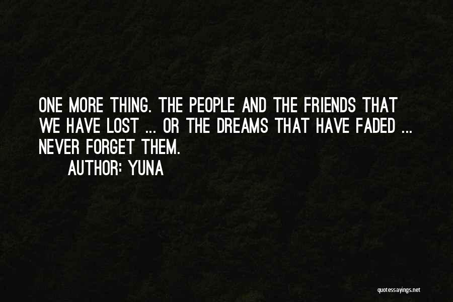 Yuna Quotes: One More Thing. The People And The Friends That We Have Lost ... Or The Dreams That Have Faded ...