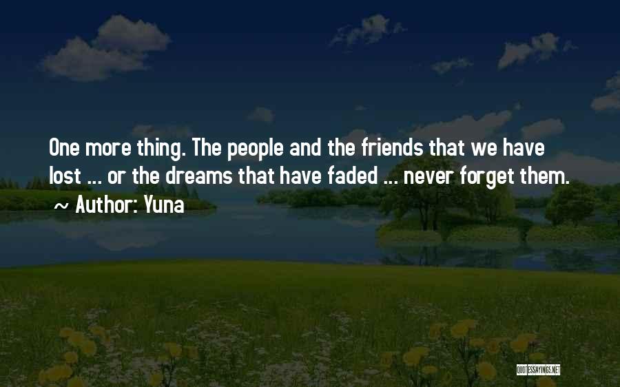 Yuna Quotes: One More Thing. The People And The Friends That We Have Lost ... Or The Dreams That Have Faded ...