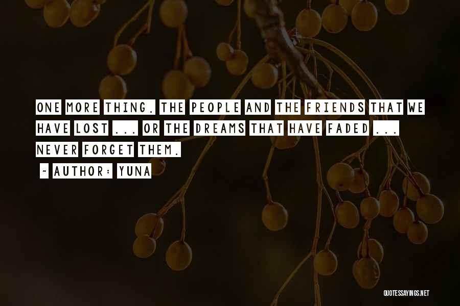 Yuna Quotes: One More Thing. The People And The Friends That We Have Lost ... Or The Dreams That Have Faded ...