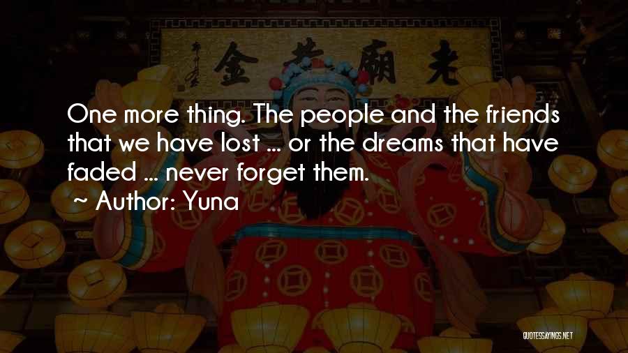 Yuna Quotes: One More Thing. The People And The Friends That We Have Lost ... Or The Dreams That Have Faded ...