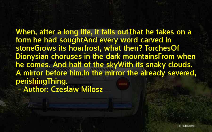 Czeslaw Milosz Quotes: When, After A Long Life, It Falls Outthat He Takes On A Form He Had Soughtand Every Word Carved In