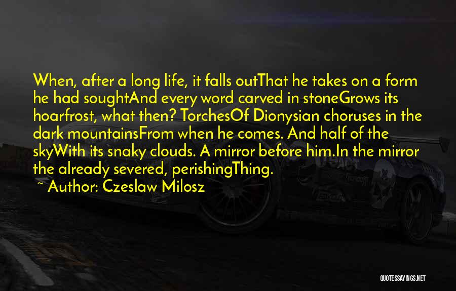 Czeslaw Milosz Quotes: When, After A Long Life, It Falls Outthat He Takes On A Form He Had Soughtand Every Word Carved In