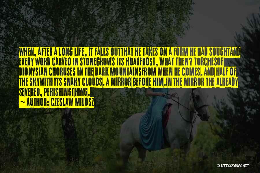 Czeslaw Milosz Quotes: When, After A Long Life, It Falls Outthat He Takes On A Form He Had Soughtand Every Word Carved In