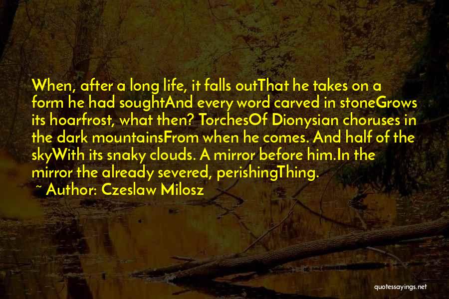 Czeslaw Milosz Quotes: When, After A Long Life, It Falls Outthat He Takes On A Form He Had Soughtand Every Word Carved In