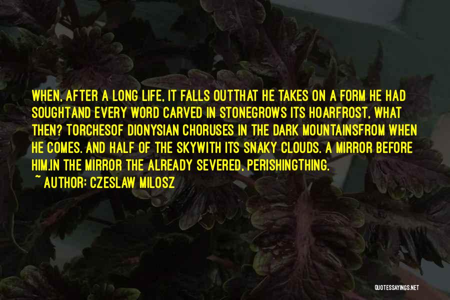 Czeslaw Milosz Quotes: When, After A Long Life, It Falls Outthat He Takes On A Form He Had Soughtand Every Word Carved In