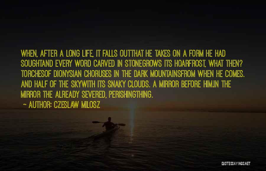 Czeslaw Milosz Quotes: When, After A Long Life, It Falls Outthat He Takes On A Form He Had Soughtand Every Word Carved In