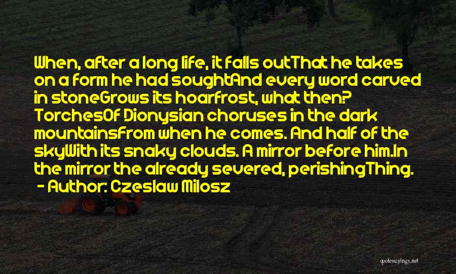 Czeslaw Milosz Quotes: When, After A Long Life, It Falls Outthat He Takes On A Form He Had Soughtand Every Word Carved In