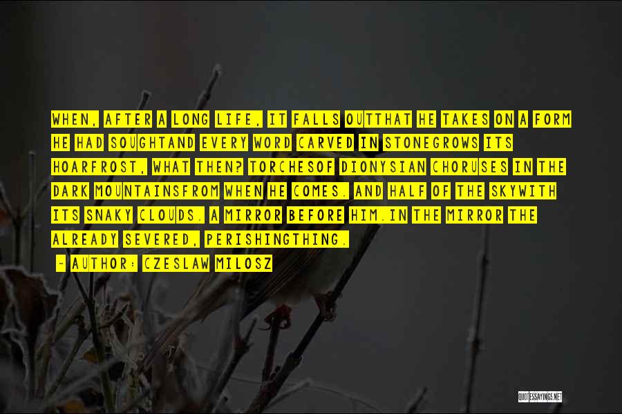 Czeslaw Milosz Quotes: When, After A Long Life, It Falls Outthat He Takes On A Form He Had Soughtand Every Word Carved In