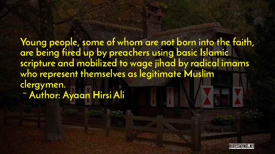 Ayaan Hirsi Ali Quotes: Young People, Some Of Whom Are Not Born Into The Faith, Are Being Fired Up By Preachers Using Basic Islamic