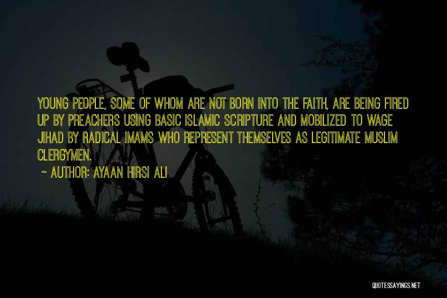 Ayaan Hirsi Ali Quotes: Young People, Some Of Whom Are Not Born Into The Faith, Are Being Fired Up By Preachers Using Basic Islamic