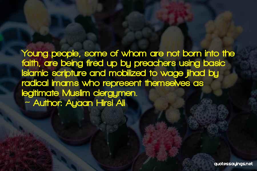 Ayaan Hirsi Ali Quotes: Young People, Some Of Whom Are Not Born Into The Faith, Are Being Fired Up By Preachers Using Basic Islamic