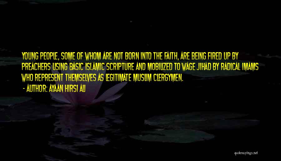 Ayaan Hirsi Ali Quotes: Young People, Some Of Whom Are Not Born Into The Faith, Are Being Fired Up By Preachers Using Basic Islamic