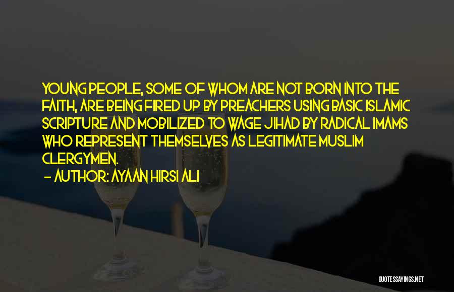 Ayaan Hirsi Ali Quotes: Young People, Some Of Whom Are Not Born Into The Faith, Are Being Fired Up By Preachers Using Basic Islamic