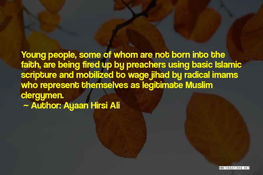 Ayaan Hirsi Ali Quotes: Young People, Some Of Whom Are Not Born Into The Faith, Are Being Fired Up By Preachers Using Basic Islamic