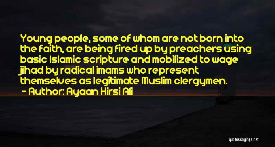 Ayaan Hirsi Ali Quotes: Young People, Some Of Whom Are Not Born Into The Faith, Are Being Fired Up By Preachers Using Basic Islamic