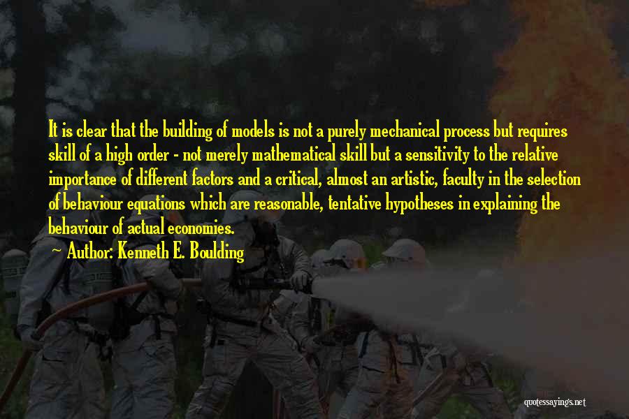 Kenneth E. Boulding Quotes: It Is Clear That The Building Of Models Is Not A Purely Mechanical Process But Requires Skill Of A High