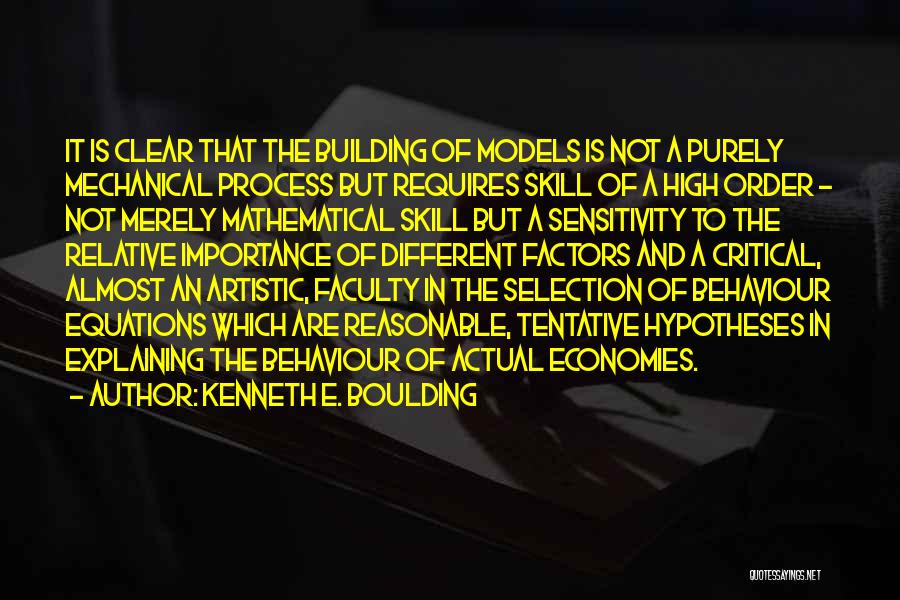 Kenneth E. Boulding Quotes: It Is Clear That The Building Of Models Is Not A Purely Mechanical Process But Requires Skill Of A High