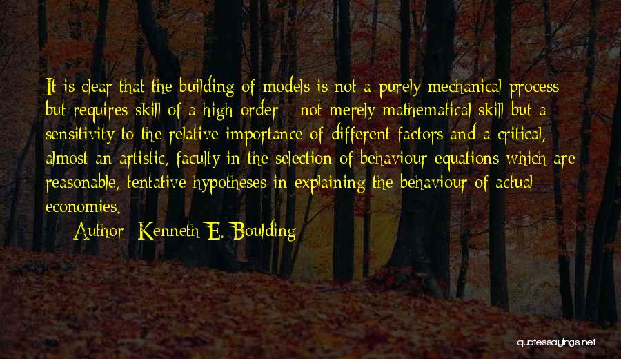 Kenneth E. Boulding Quotes: It Is Clear That The Building Of Models Is Not A Purely Mechanical Process But Requires Skill Of A High