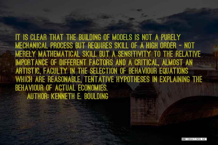 Kenneth E. Boulding Quotes: It Is Clear That The Building Of Models Is Not A Purely Mechanical Process But Requires Skill Of A High