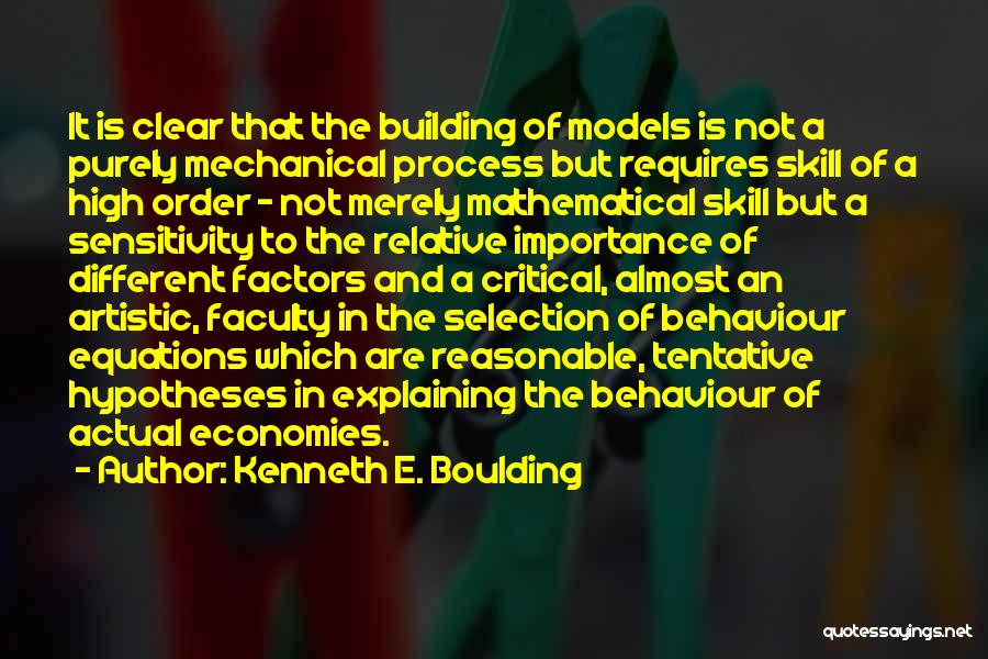 Kenneth E. Boulding Quotes: It Is Clear That The Building Of Models Is Not A Purely Mechanical Process But Requires Skill Of A High