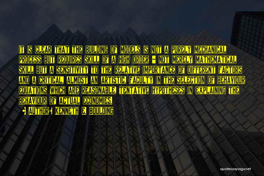 Kenneth E. Boulding Quotes: It Is Clear That The Building Of Models Is Not A Purely Mechanical Process But Requires Skill Of A High