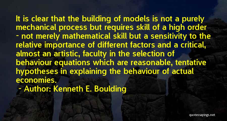 Kenneth E. Boulding Quotes: It Is Clear That The Building Of Models Is Not A Purely Mechanical Process But Requires Skill Of A High