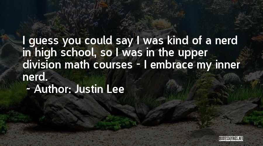 Justin Lee Quotes: I Guess You Could Say I Was Kind Of A Nerd In High School, So I Was In The Upper