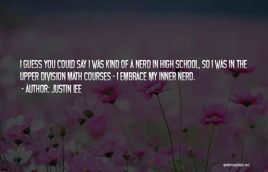 Justin Lee Quotes: I Guess You Could Say I Was Kind Of A Nerd In High School, So I Was In The Upper