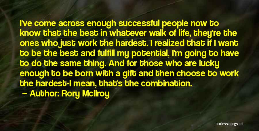 Rory McIlroy Quotes: I've Come Across Enough Successful People Now To Know That The Best In Whatever Walk Of Life, They're The Ones
