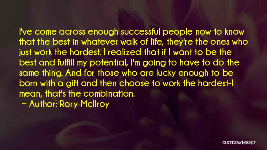 Rory McIlroy Quotes: I've Come Across Enough Successful People Now To Know That The Best In Whatever Walk Of Life, They're The Ones