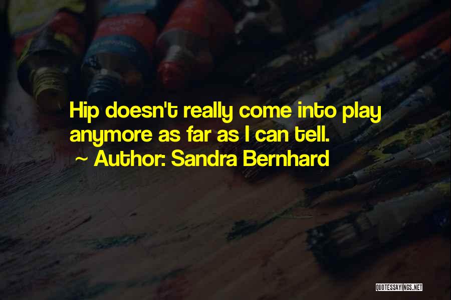 Sandra Bernhard Quotes: Hip Doesn't Really Come Into Play Anymore As Far As I Can Tell.