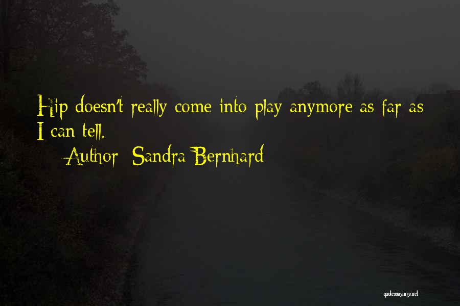 Sandra Bernhard Quotes: Hip Doesn't Really Come Into Play Anymore As Far As I Can Tell.