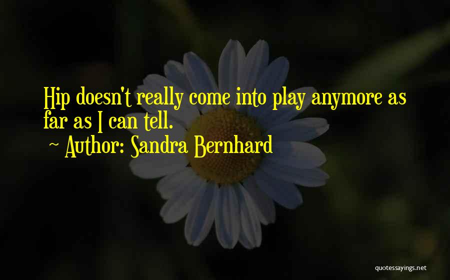 Sandra Bernhard Quotes: Hip Doesn't Really Come Into Play Anymore As Far As I Can Tell.